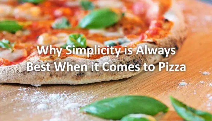 Why Simplicity is Always Best When it Comes to Pizza